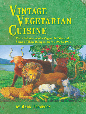 cover image of Vintage Vegetarian Cuisine: Early Advocates of a Vegetable Diet and Some of Their Recipes, 1699-1935